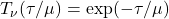 T_\nu(\tau/\mu) = \exp(-\tau/\mu)