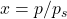 x = p/p_s